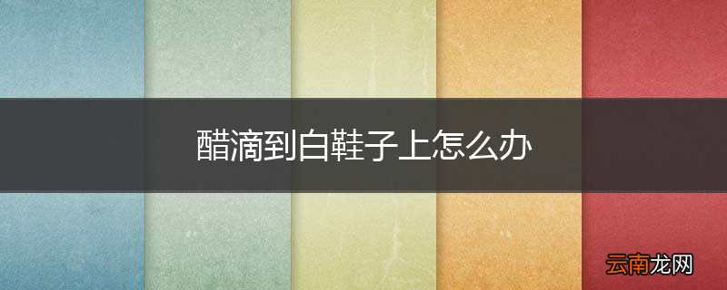 醋滴到白鞋子上怎么办