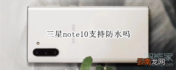 三星note10支持防水吗
