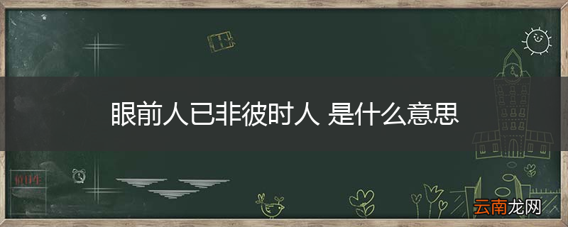 眼前人已非彼时人 是什么意思