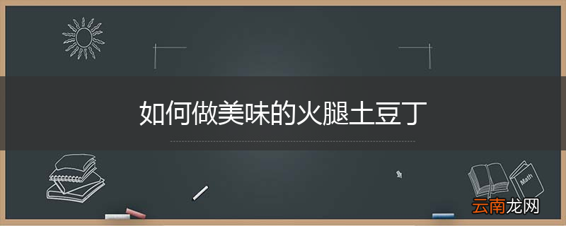 如何做美味的火腿土豆丁
