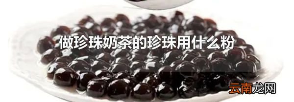 做珍珠奶茶的珍珠用什么粉