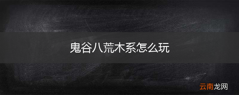 鬼谷八荒木系怎么玩