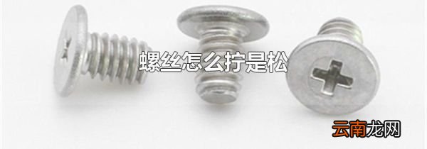 螺丝怎么拧是松