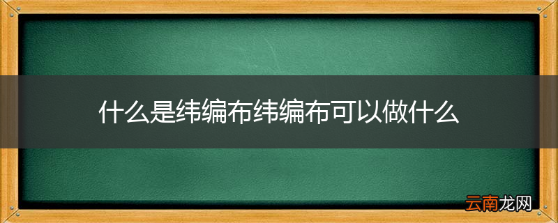 什么是纬编布纬编布可以做什么
