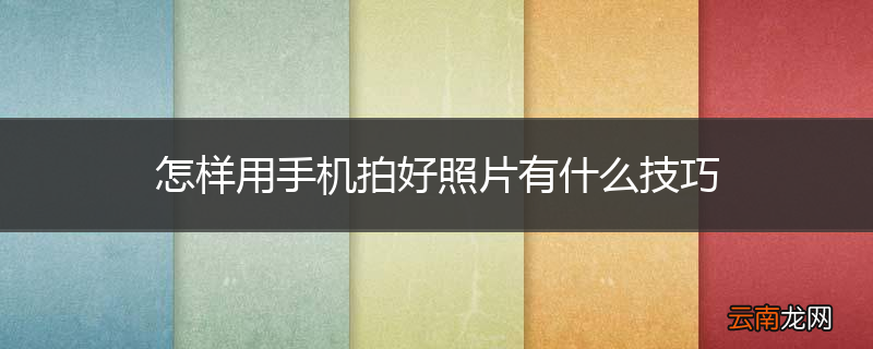 怎样用手机拍好照片有什么技巧