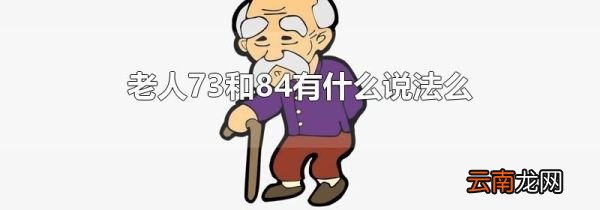 老人73和84有什么说法么