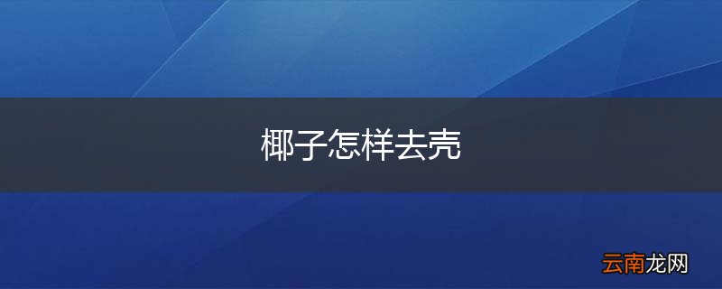 椰子怎样去壳