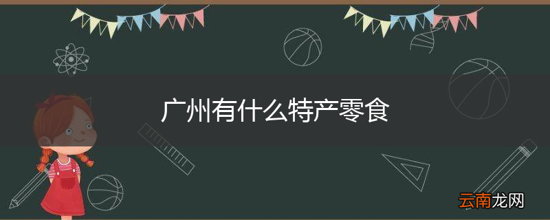 广州有什么特产零食