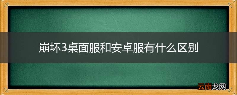 崩坏3桌面服和安卓服有什么区别
