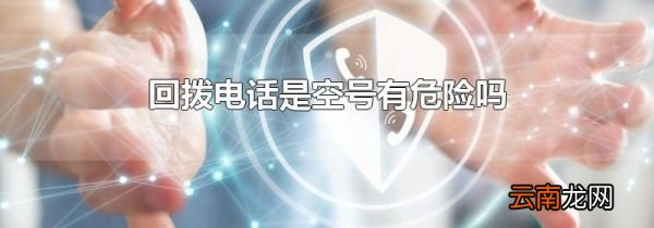 回拨电话是空号有危险吗