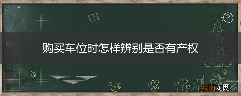 购买车位时怎样辨别是否有产权