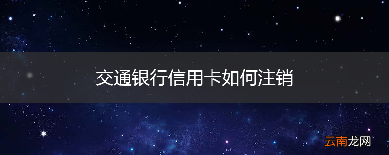 交通银行信用卡如何注销