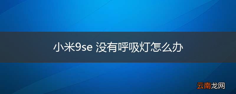 小米9se 没有呼吸灯怎么办