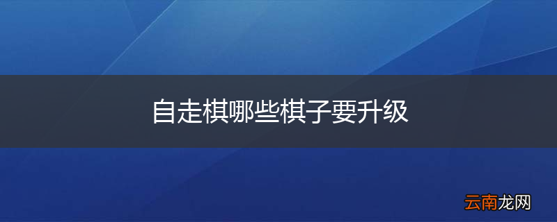 自走棋哪些棋子要升级