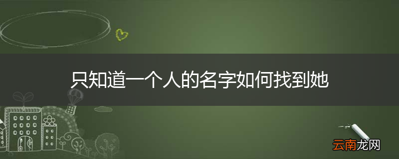 只知道一个人的名字如何找到她