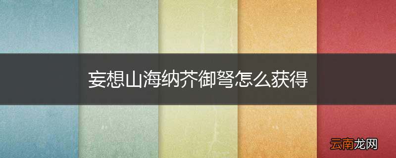 妄想山海纳芥御弩怎么获得
