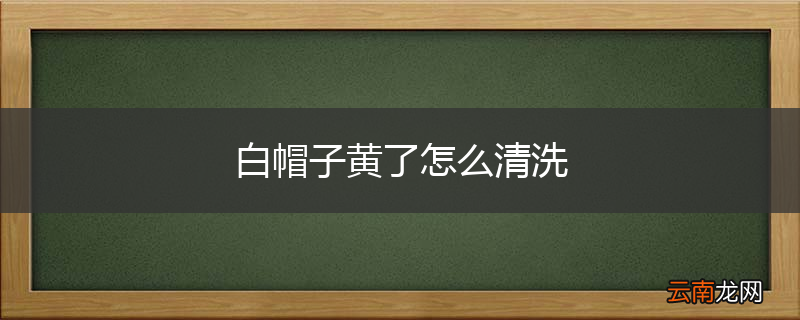 白帽子黄了怎么清洗