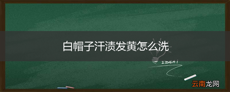 白帽子汗渍发黄怎么洗