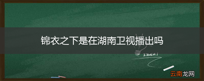 锦衣之下是在湖南卫视播出吗