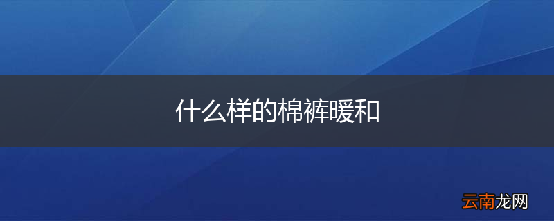 什么样的棉裤暖和