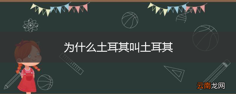 为什么土耳其叫土耳其