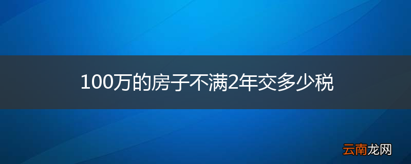 100万的房子不满2年交多少税
