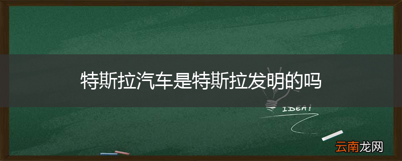 特斯拉汽车是特斯拉发明的吗