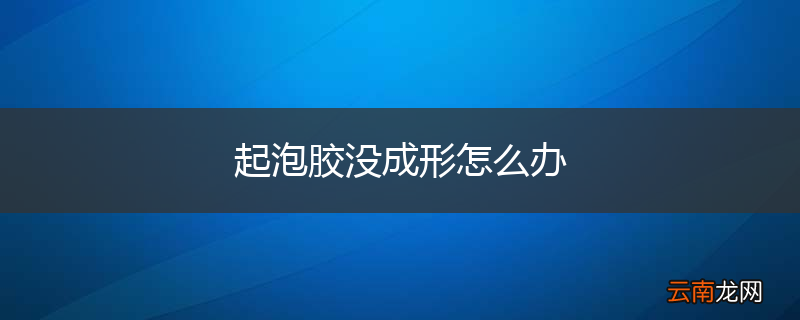 起泡胶没成形怎么办