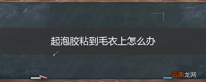 起泡胶粘到毛衣上怎么办