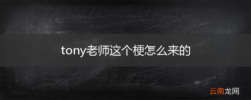 tony老师这个梗怎么来的