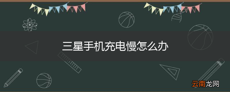 三星手机充电慢怎么办