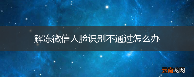 解冻微信人脸识别不通过怎么办
