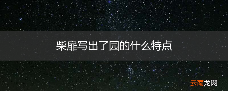 柴扉写出了园的什么特点