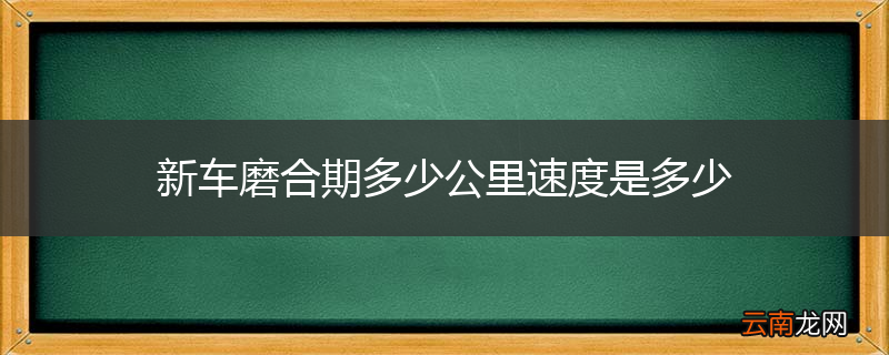 新车磨合期多少公里速度是多少