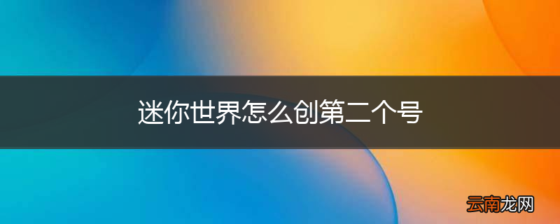 迷你世界怎么创第二个号