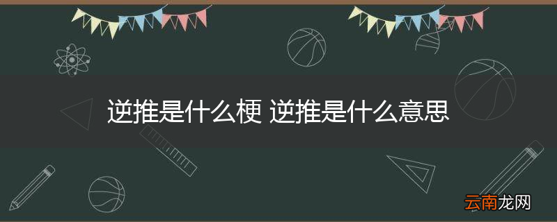 逆推是什么梗 逆推是什么意思