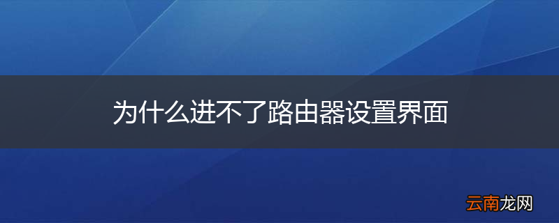 为什么进不了路由器设置界面