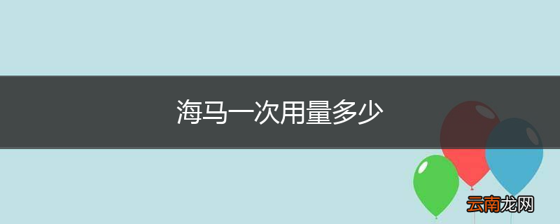 海马一次用量多少