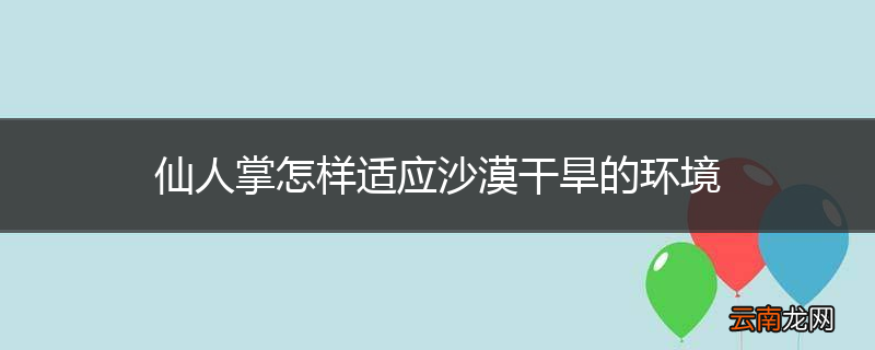 仙人掌怎样适应沙漠干旱的环境