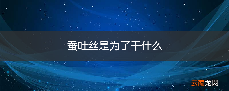 蚕吐丝是为了干什么