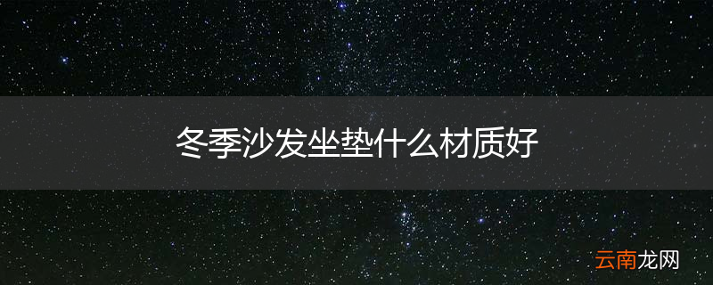 冬季沙发坐垫什么材质好