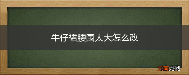 牛仔裙腰围太大怎么改