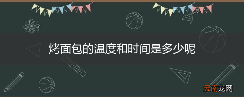 烤面包的温度和时间是多少呢