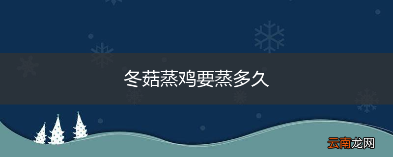 冬菇蒸鸡要蒸多久