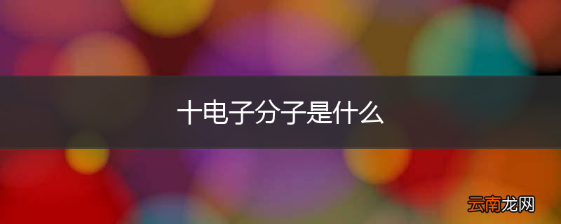 十电子分子是什么