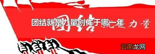 团结就是力量创作于哪一年