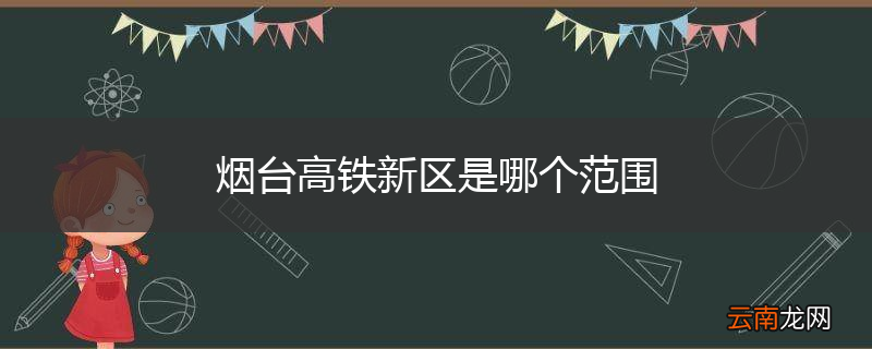 烟台高铁新区是哪个范围