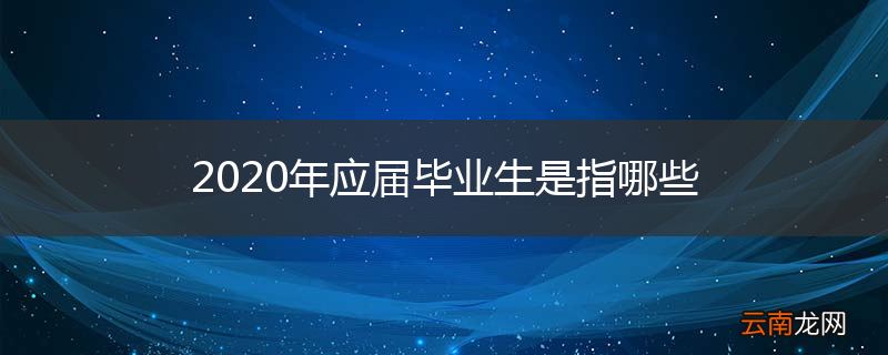 2020年应届毕业生是指哪些