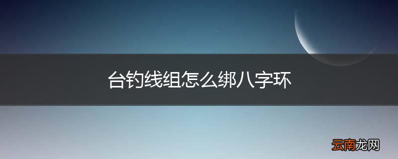 台钓线组怎么绑八字环