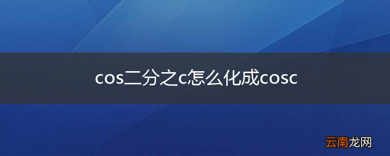 cos二分之c怎么化成cosc